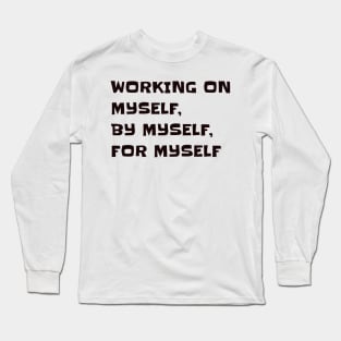 Working on myself, by myself, for myself Long Sleeve T-Shirt